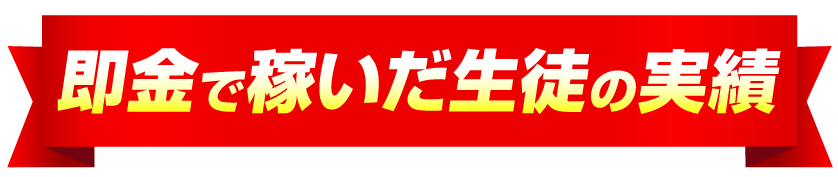 即金で稼いだ生徒の実績